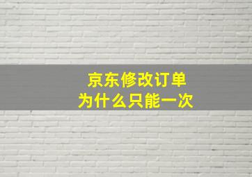 京东修改订单为什么只能一次