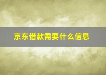 京东借款需要什么信息