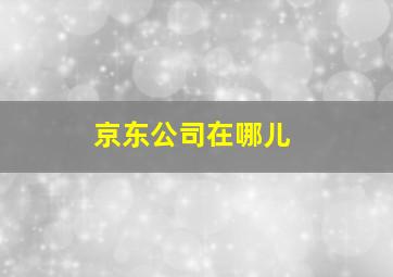 京东公司在哪儿