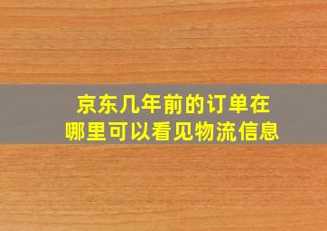 京东几年前的订单在哪里可以看见物流信息