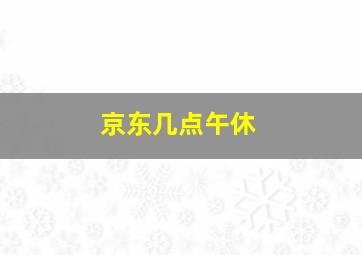 京东几点午休