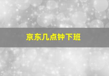 京东几点钟下班