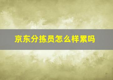 京东分拣员怎么样累吗