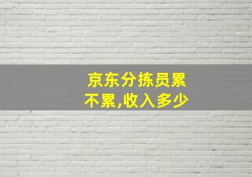 京东分拣员累不累,收入多少