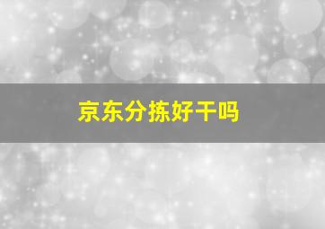 京东分拣好干吗