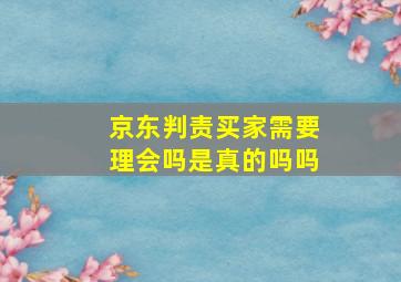 京东判责买家需要理会吗是真的吗吗