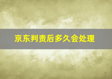 京东判责后多久会处理