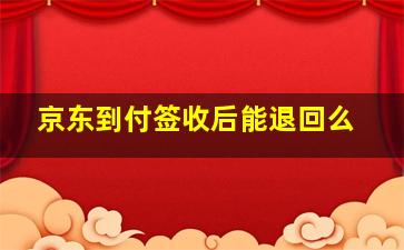 京东到付签收后能退回么