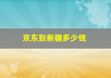 京东到新疆多少钱