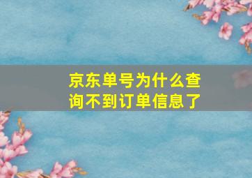 京东单号为什么查询不到订单信息了