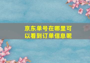 京东单号在哪里可以看到订单信息呢