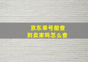 京东单号能查到卖家吗怎么查