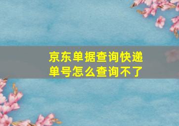 京东单据查询快递单号怎么查询不了