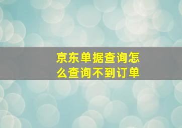 京东单据查询怎么查询不到订单