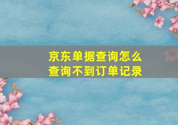 京东单据查询怎么查询不到订单记录