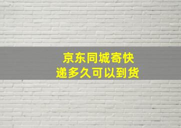 京东同城寄快递多久可以到货