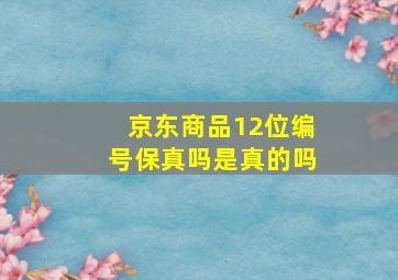 京东商品12位编号保真吗是真的吗