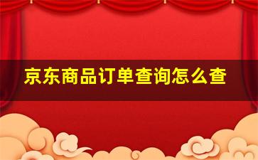 京东商品订单查询怎么查