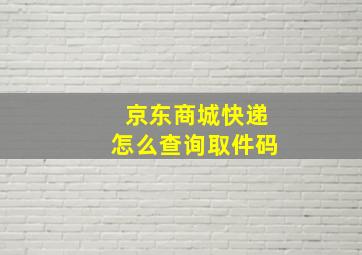 京东商城快递怎么查询取件码