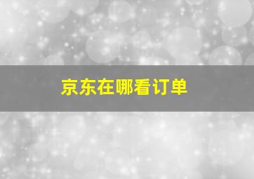 京东在哪看订单