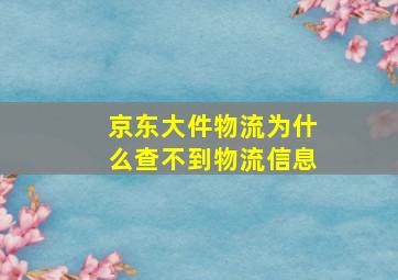 京东大件物流为什么查不到物流信息