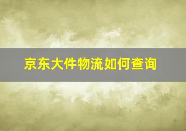 京东大件物流如何查询