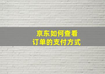 京东如何查看订单的支付方式