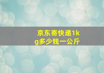 京东寄快递1kg多少钱一公斤