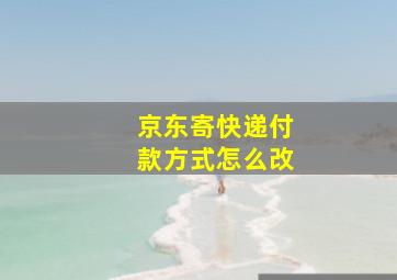 京东寄快递付款方式怎么改