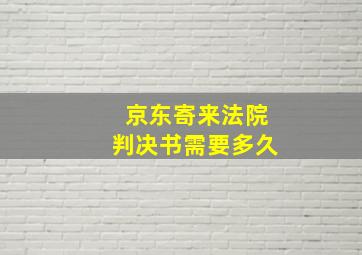 京东寄来法院判决书需要多久