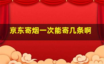 京东寄烟一次能寄几条啊