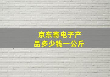 京东寄电子产品多少钱一公斤