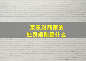 京东对商家的处罚规则是什么