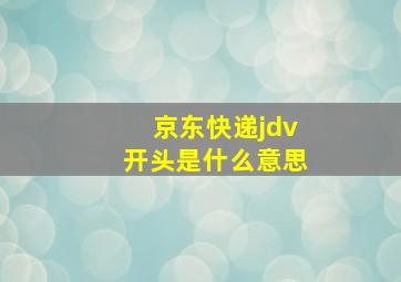 京东快递jdv开头是什么意思