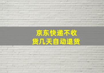 京东快递不收货几天自动退货