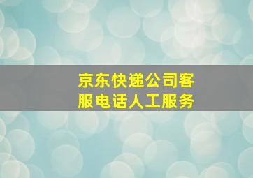 京东快递公司客服电话人工服务