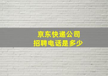 京东快递公司招聘电话是多少