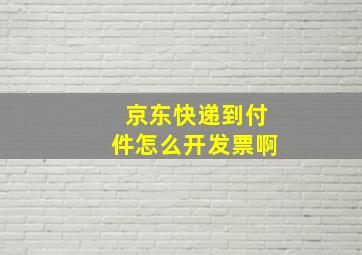 京东快递到付件怎么开发票啊