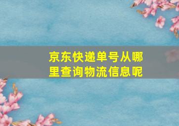 京东快递单号从哪里查询物流信息呢