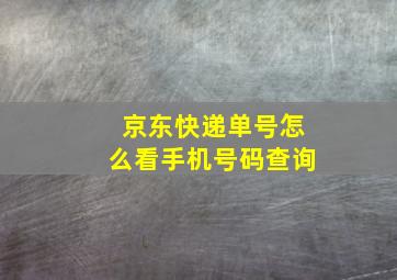 京东快递单号怎么看手机号码查询