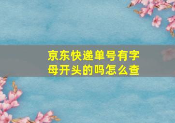 京东快递单号有字母开头的吗怎么查