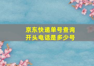 京东快递单号查询开头电话是多少号