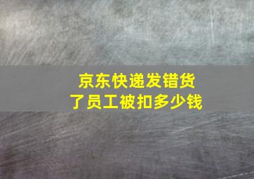 京东快递发错货了员工被扣多少钱