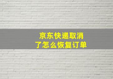 京东快递取消了怎么恢复订单