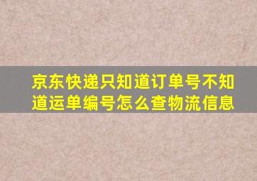 京东快递只知道订单号不知道运单编号怎么查物流信息