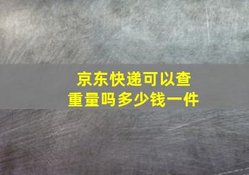 京东快递可以查重量吗多少钱一件