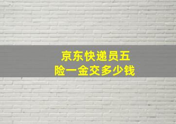 京东快递员五险一金交多少钱