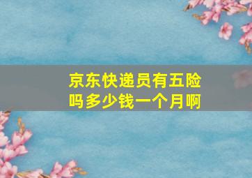 京东快递员有五险吗多少钱一个月啊