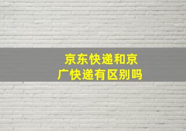 京东快递和京广快递有区别吗