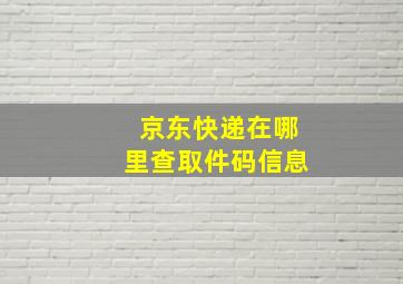 京东快递在哪里查取件码信息